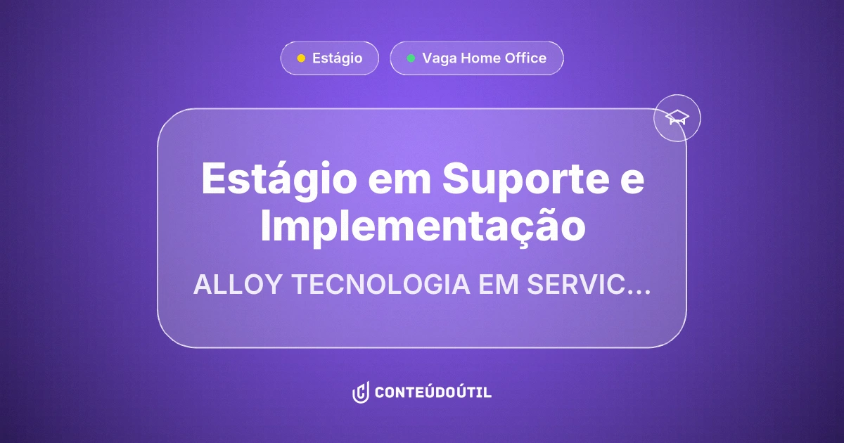 Vaga Home Office: Estágio em Suporte e Implementação na empresa ALLOY TECNOLOGIA EM SERVICOS DIGITAIS LTDA. | Conteúdo Útil
