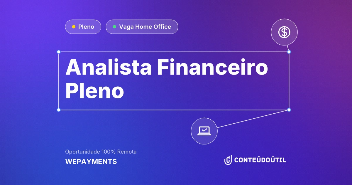 Vaga Home Office: ANALISTA FINANCEIRO PLENO na empresa WEPAYMENTS | Conteúdo Útil