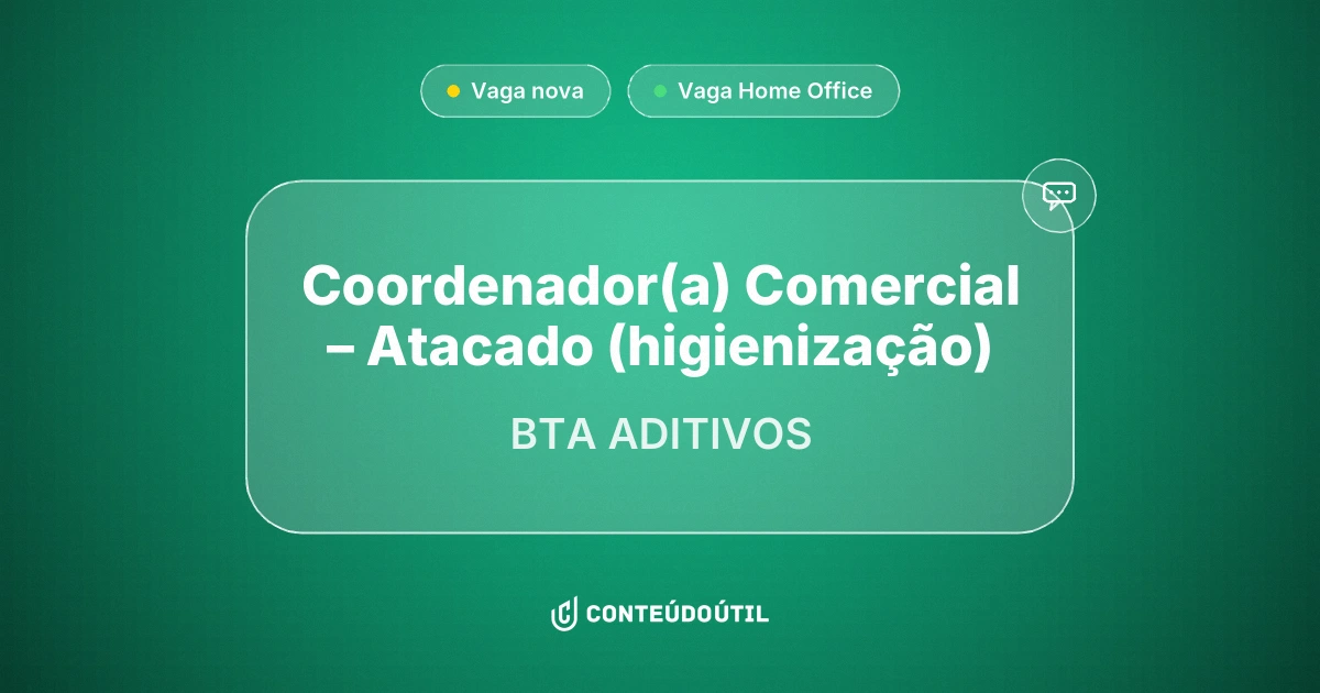 Vaga Home Office: Coordenador(a) Comercial – Atacado (higienização) na empresa BTA ADITIVOS | Conteúdo Útil