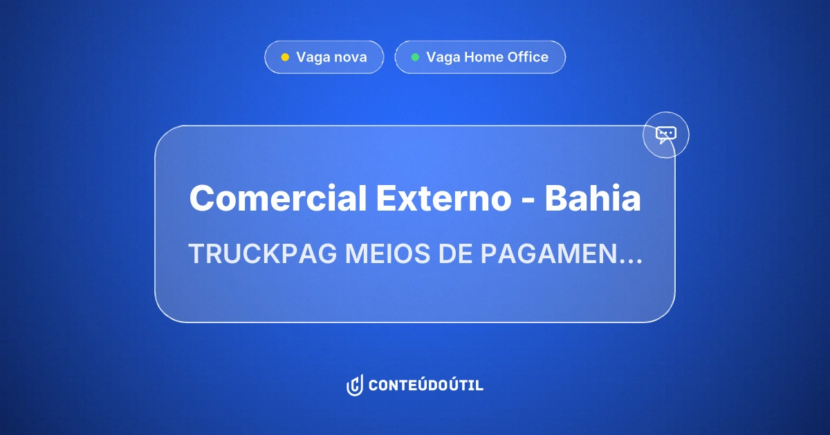 Vaga Home Office: Comercial Externo - Bahia na empresa TRUCKPAG MEIOS DE PAGAMENTO S/A | Conteúdo Útil