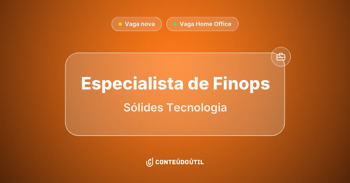 Vaga Home Office: ESPECIALISTA DE FINOPS na empresa Sólides Tecnologia | Conteúdo Útil
