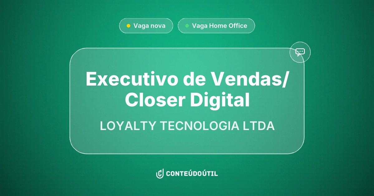 Vaga Home Office: Executivo de Vendas/ Closer Digital na empresa LOYALTY TECNOLOGIA LTDA | Conteúdo Útil