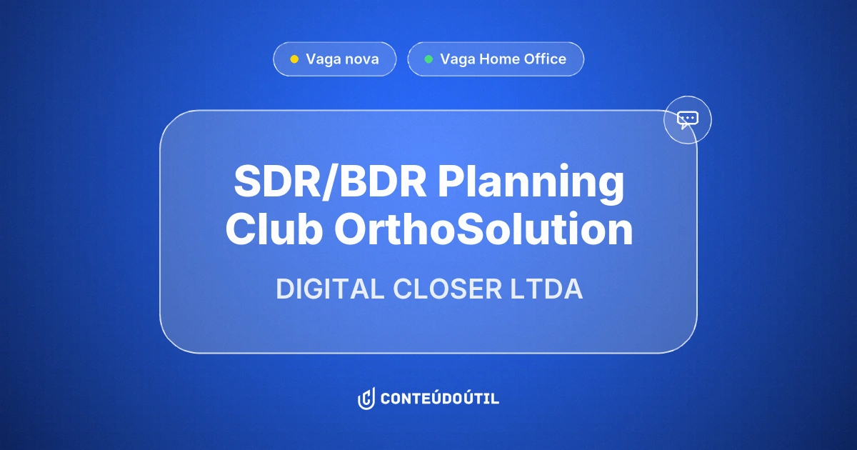 Vaga Home Office: SDR/BDR | Planning Club OrthoSolution na empresa DIGITAL CLOSER LTDA | Conteúdo Útil