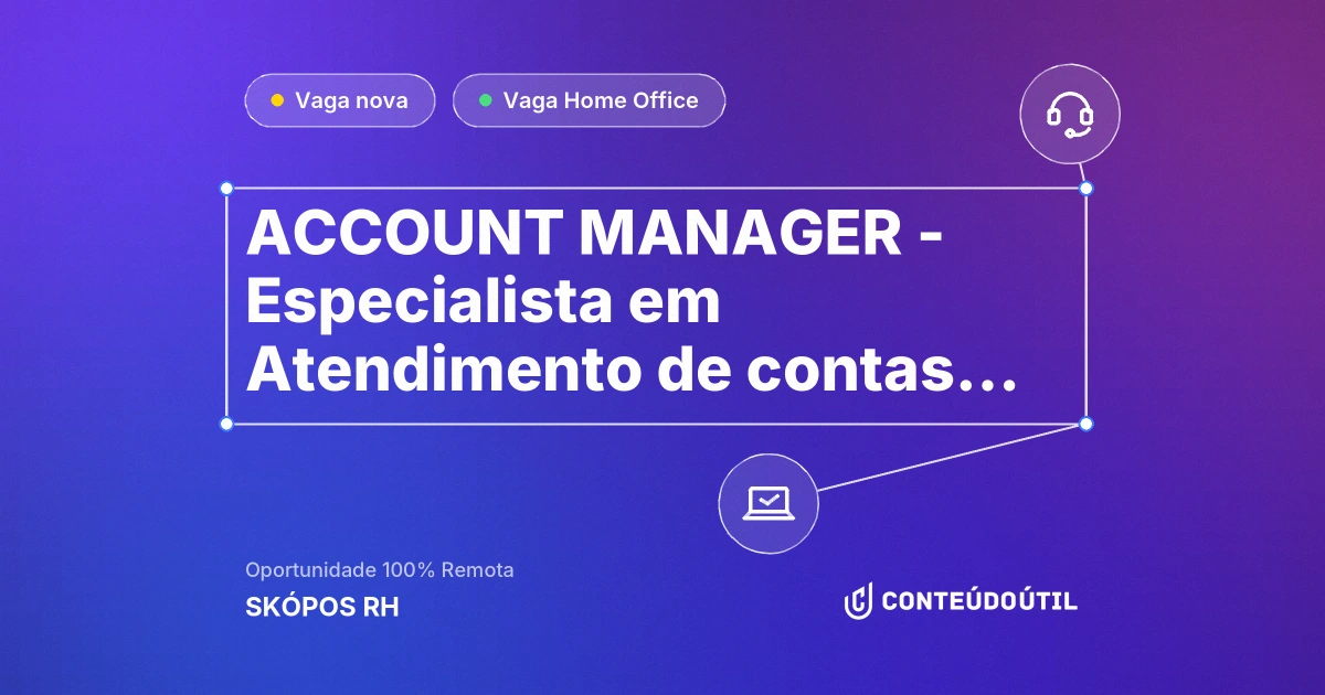 Vaga Home Office: ACCOUNT MANAGER - Especialista em Atendimento de contas | MKT de Influência - 100% Home Office na empresa SKÓPOS RH | Conteúdo Útil