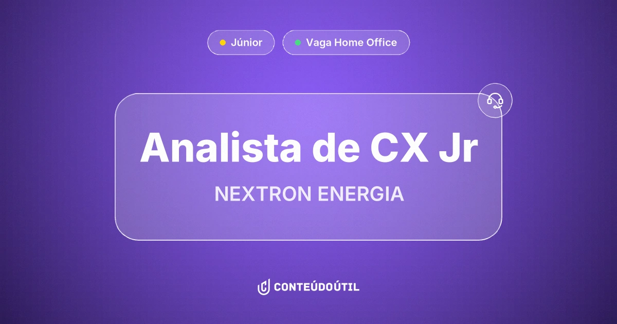 Vaga Home Office: Analista de CX Jr na empresa NEXTRON ENERGIA | Conteúdo Útil