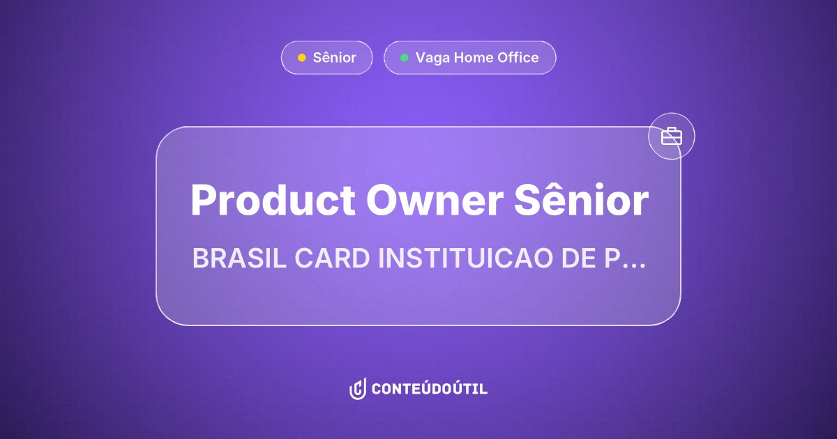 Vaga Home Office: Product Owner Sênior na empresa BRASIL CARD INSTITUICAO DE PAGAMENTOS LTDA | Conteúdo Útil