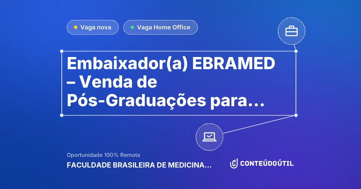 Vaga Home Office: Embaixador(a) EBRAMED – Venda de Pós-Graduações para Médicos na empresa FACULDADE BRASILEIRA DE MEDICINA LTDA | Conteúdo Útil
