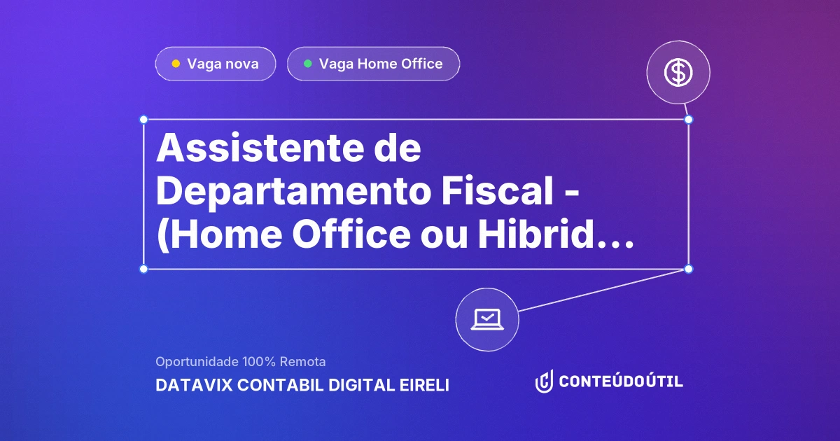 Vaga Home Office: Assistente de Departamento Fiscal  - (Home Office ou Hibrido - PJ) na empresa DATAVIX CONTABIL DIGITAL EIRELI | Conteúdo Útil