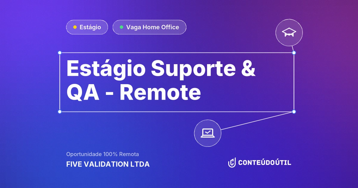 Vaga Home Office: Estágio Suporte & QA - Remote na empresa FIVE VALIDATION LTDA | Conteúdo Útil