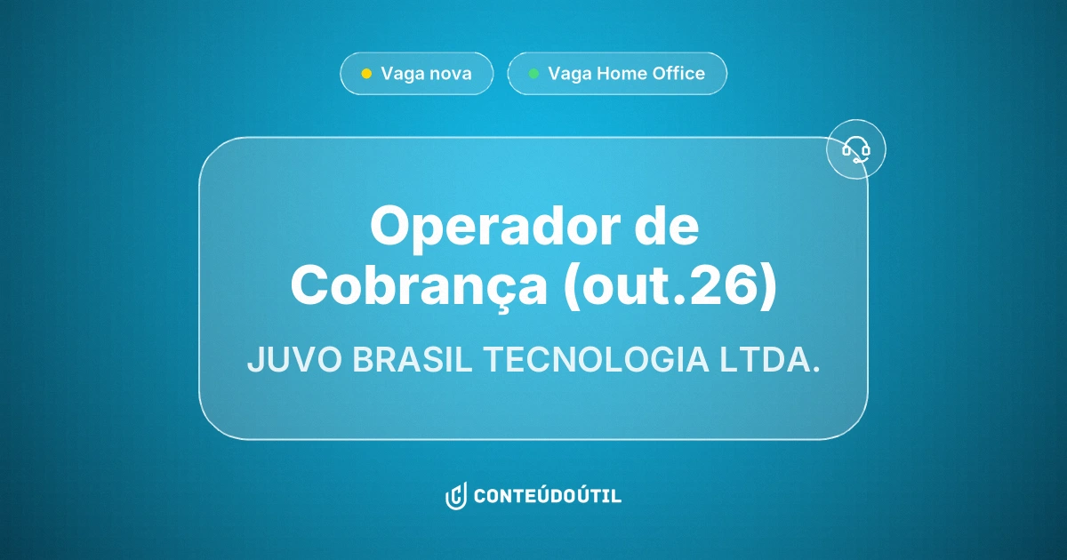 Vaga Home Office: Operador de Cobrança (out.26) na empresa JUVO BRASIL TECNOLOGIA LTDA. | Conteúdo Útil