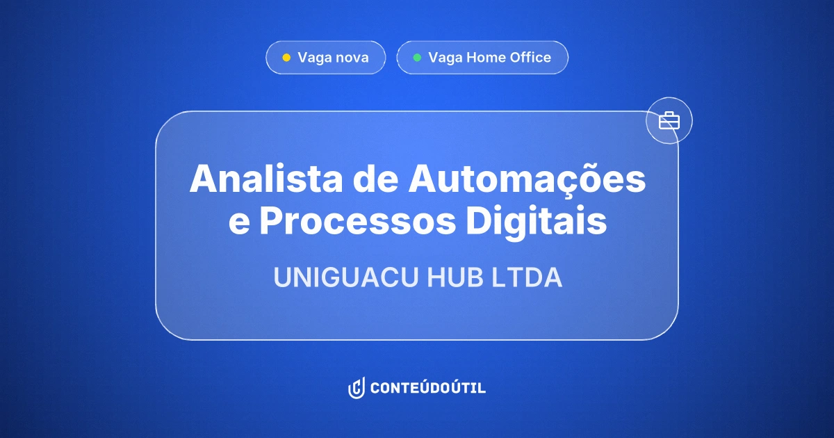 Vaga Home Office: Analista de Automações e Processos Digitais na empresa UNIGUACU HUB LTDA | Conteúdo Útil