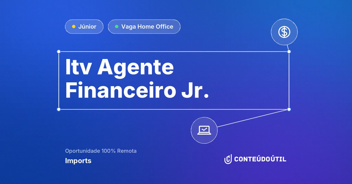 Vaga Home Office: Itv Agente Financeiro Jr. na empresa Imports | Conteúdo Útil