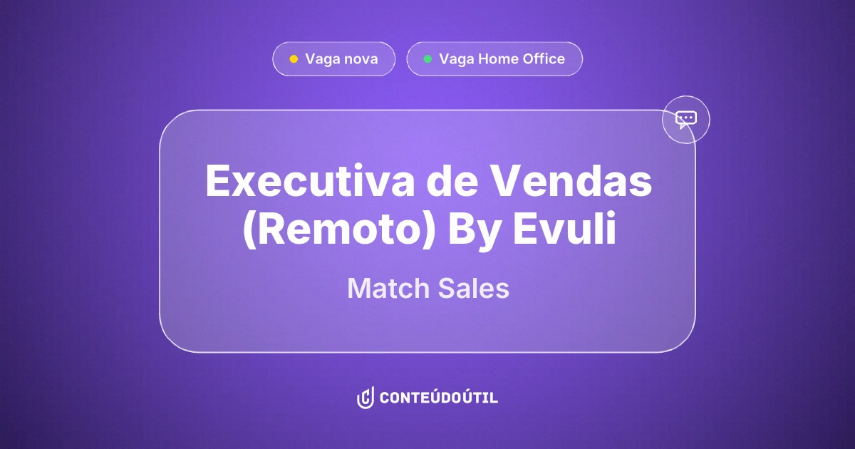 Vaga Home Office: Executiva de Vendas (Remoto) | By Evuli na empresa Match Sales | Conteúdo Útil