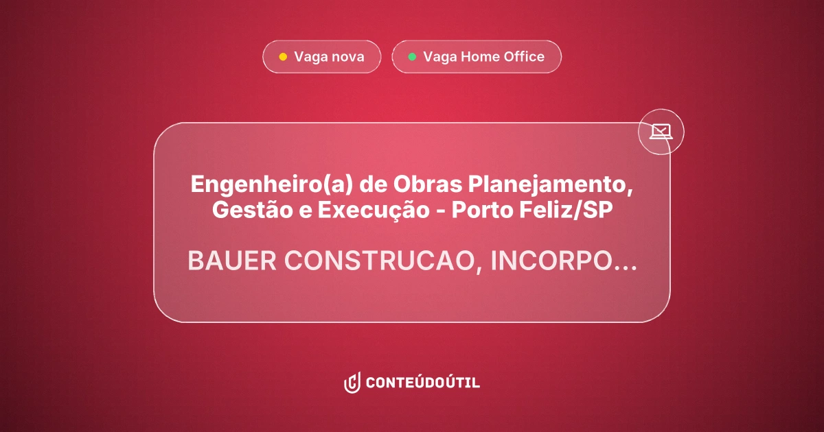 Vaga Home Office: Engenheiro(a) de Obras | Planejamento, Gestão e Execução - Porto Feliz/SP na empresa BAUER CONSTRUCAO, INCORPORACAO E PROJETOS LTDA | Conteúdo Útil