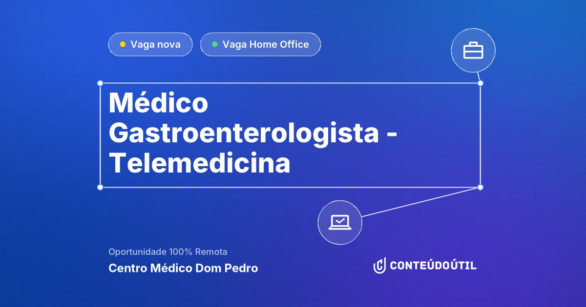 Vaga Home Office: Médico Gastroenterologista -  Telemedicina na empresa Centro Médico Dom Pedro | Conteúdo Útil