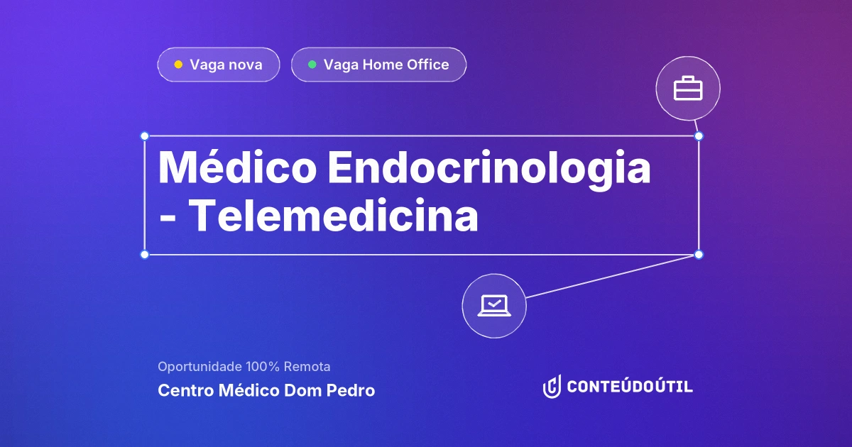 Vaga Home Office: Médico Endocrinologia - Telemedicina na empresa Centro Médico Dom Pedro | Conteúdo Útil