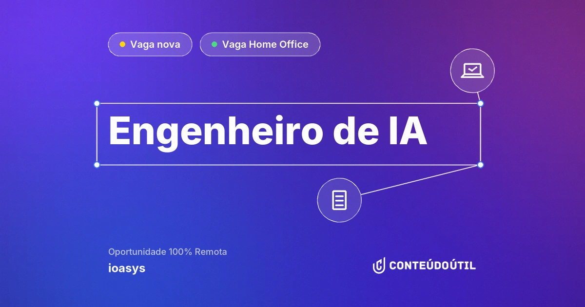 Vaga Home Office: Engenheiro de IA na empresa ioasys | Conteúdo Útil