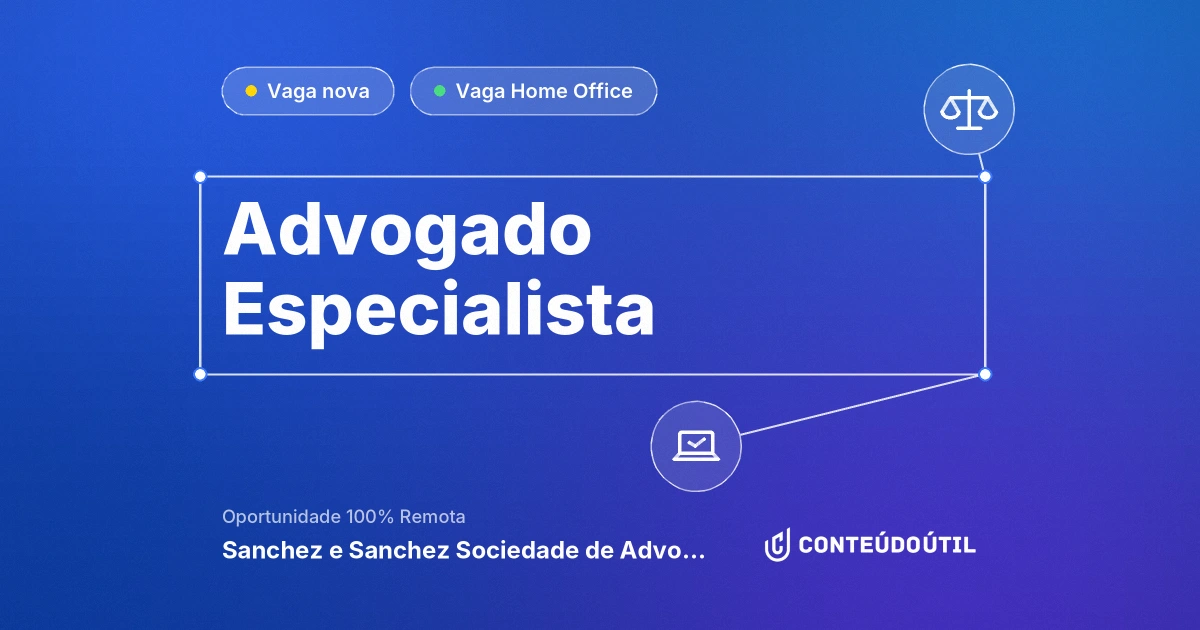 Vaga Home Office: Advogado Especialista na empresa Sanchez e Sanchez Sociedade de Advogados | Conteúdo Útil