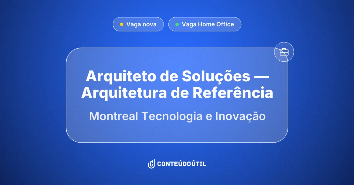 Vaga Home Office: Arquiteto de Soluções — Arquitetura de Referência na empresa Montreal | Tecnologia e Inovação | Conteúdo Útil