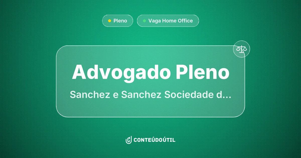 Vaga Home Office: Advogado Pleno na empresa Sanchez e Sanchez Sociedade de Advogados | Conteúdo Útil