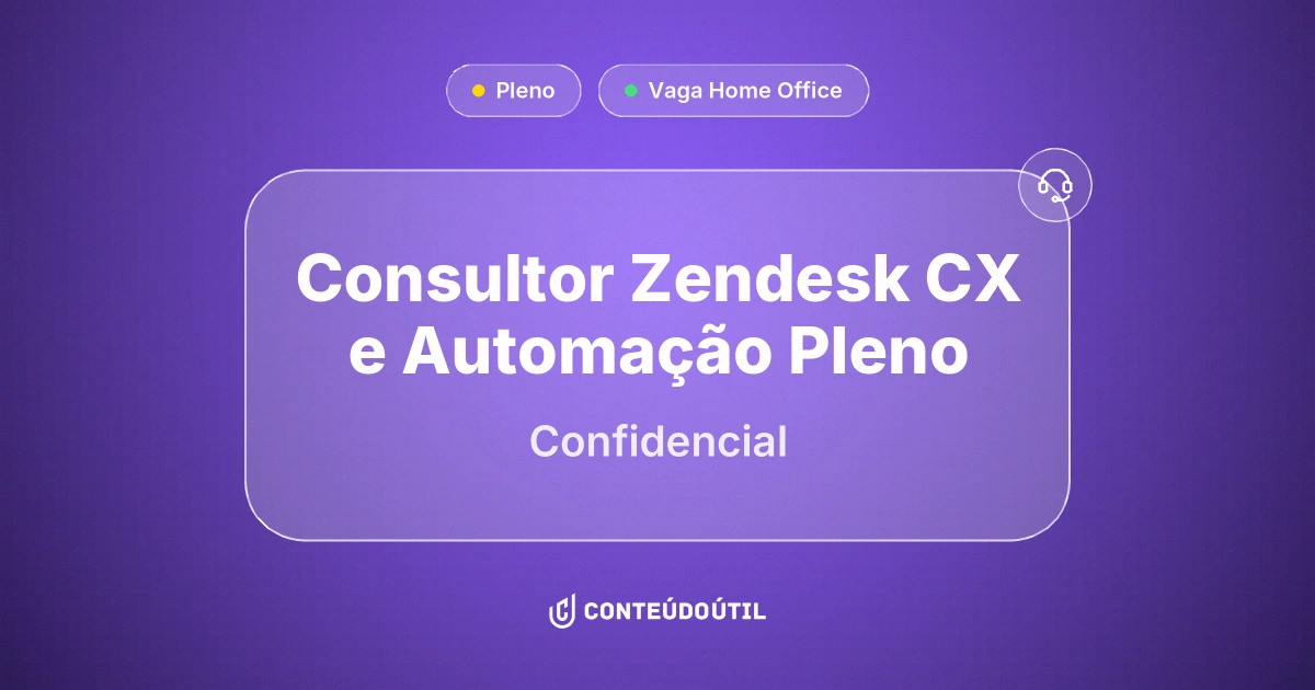 Vaga Home Office: Consultor Zendesk CX e Automação Pleno na empresa Confidencial | Conteúdo Útil