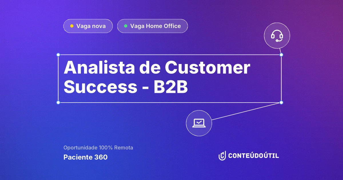 Vaga Home Office: Analista de Customer Success - B2B na empresa Paciente 360 | Conteúdo Útil