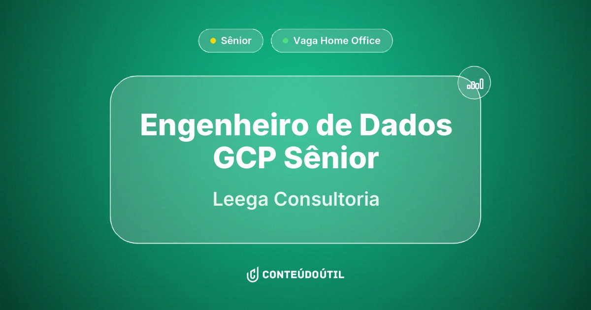 Vaga Home Office: Engenheiro de Dados GCP Sênior na empresa Leega Consultoria | Conteúdo Útil