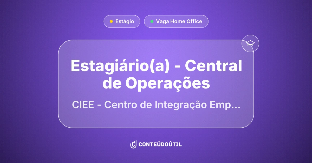 Vaga Home Office: Estagiário(a) - Central de Operações na empresa CIEE - Centro de Integração Empresa-Escola | Conteúdo Útil