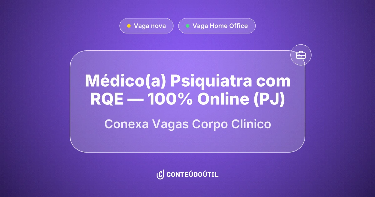 Vaga Home Office: Médico(a) Psiquiatra com RQE —  100% Online (PJ) na empresa Conexa Vagas Corpo Clinico | Conteúdo Útil