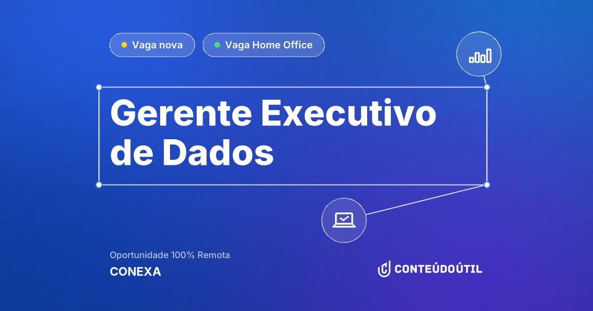 Vaga Home Office: Gerente Executivo de Dados na empresa CONEXA | Conteúdo Útil