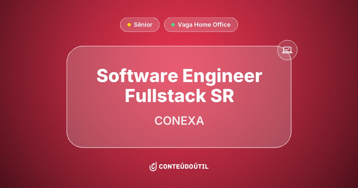 Vaga Home Office: Software Engineer Fullstack SR na empresa CONEXA | Conteúdo Útil