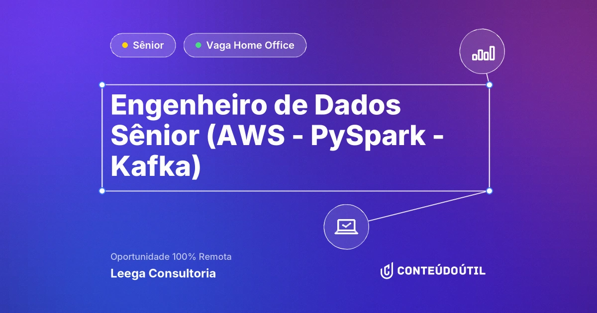 Vaga Home Office: Engenheiro de Dados Sênior (AWS - PySpark - Kafka) na empresa Leega Consultoria | Conteúdo Útil