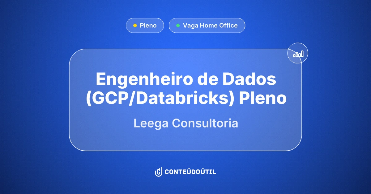 Vaga Home Office: Engenheiro de Dados (GCP/Databricks) Pleno na empresa Leega Consultoria | Conteúdo Útil