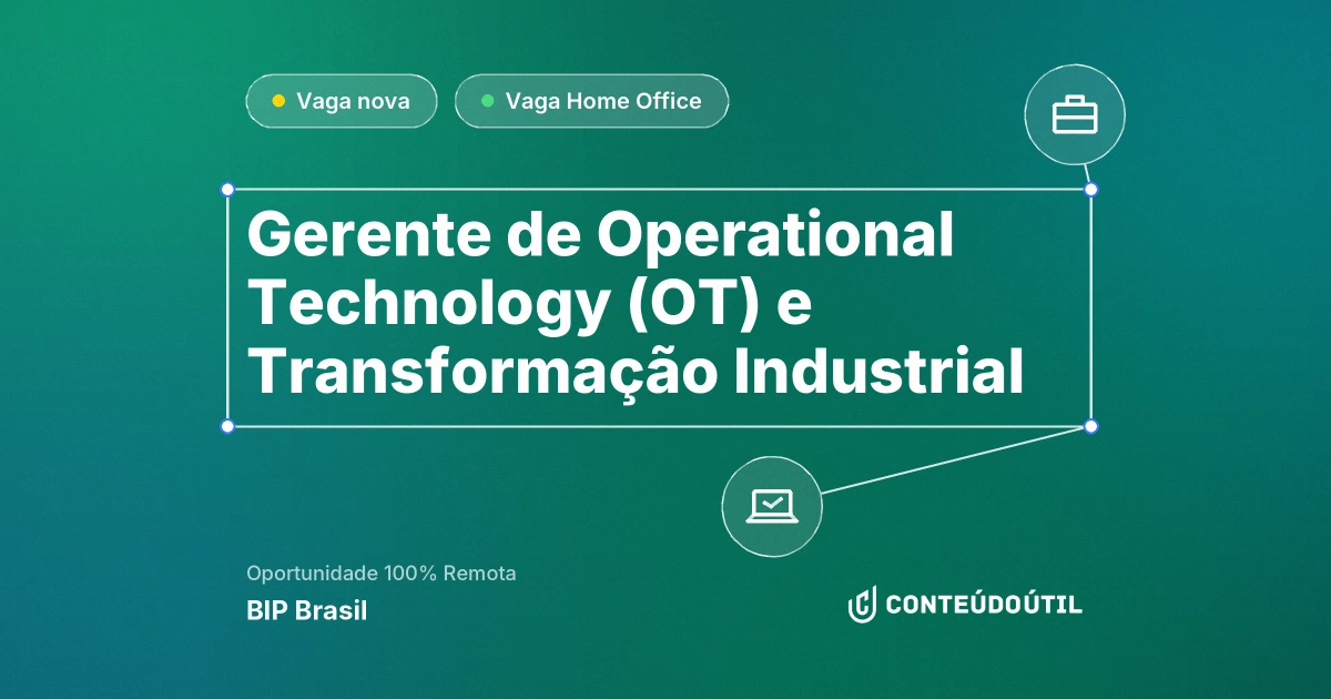 Vaga Home Office: Gerente de Operational Technology (OT) e Transformação Industrial na empresa BIP Brasil | Conteúdo Útil
