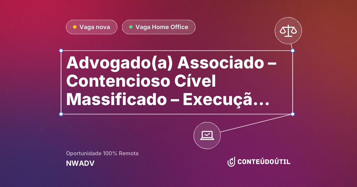 Vaga Home Office: Advogado(a) Associado – Contencioso Cível Massificado – Execução de Honorários de Sucumbência na empresa NWADV | Conteúdo Útil