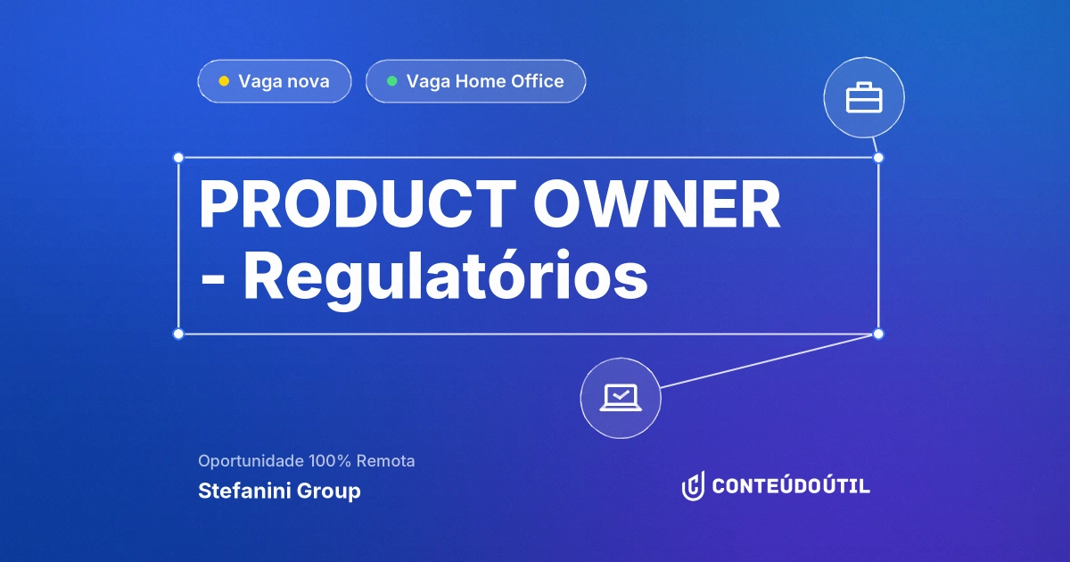 Vaga Home Office: PRODUCT OWNER - Regulatórios na empresa Stefanini Group | Conteúdo Útil