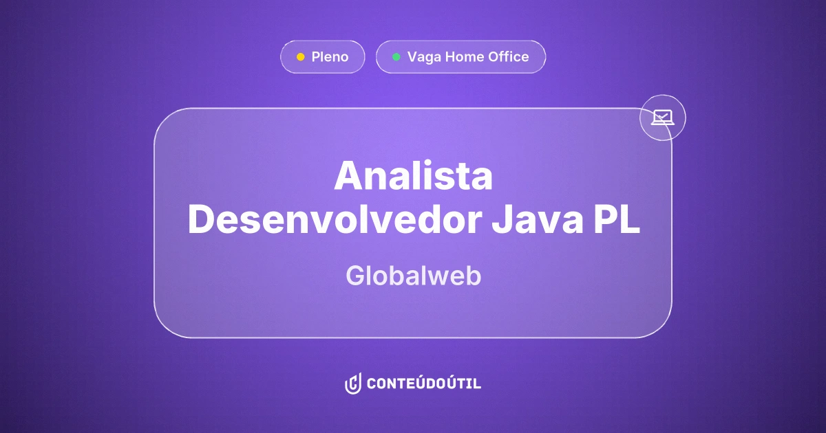 Vaga Home Office: ANALISTA DESENVOLVEDOR JAVA PL na empresa Globalweb | Conteúdo Útil