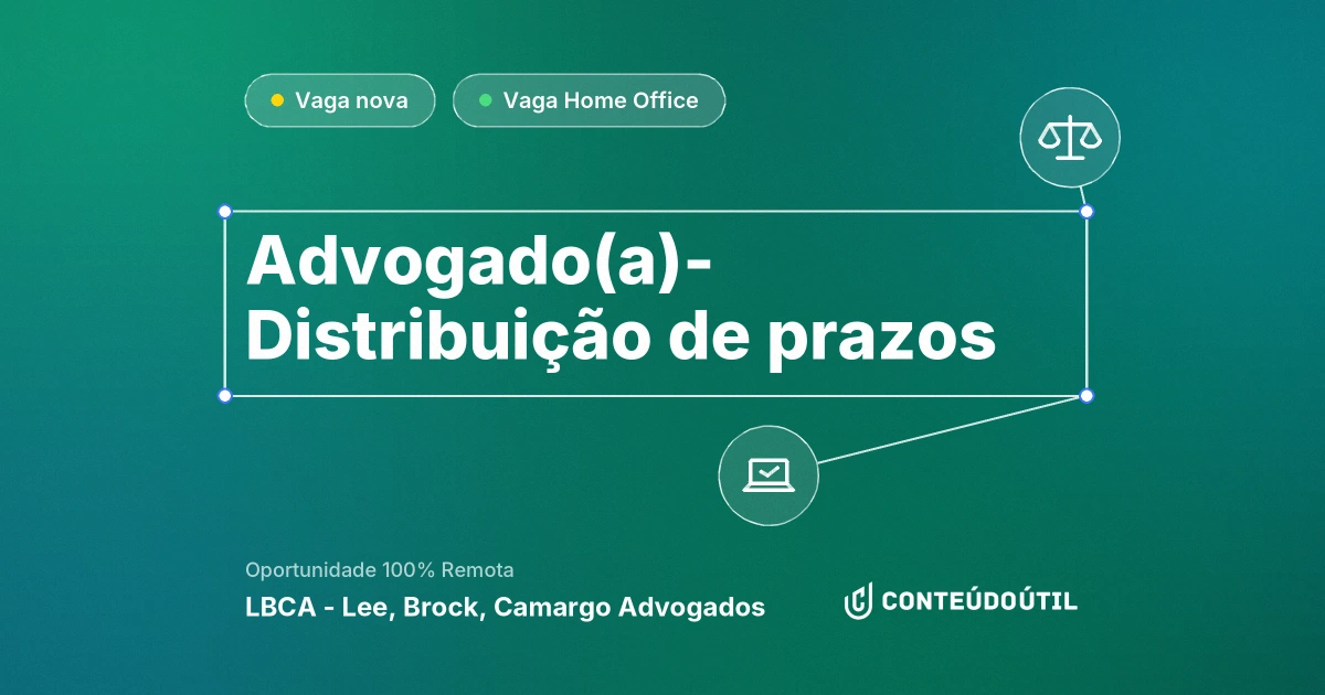 Vaga Home Office: Advogado(a)- Distribuição de prazos na empresa LBCA - Lee, Brock, Camargo Advogados | Conteúdo Útil