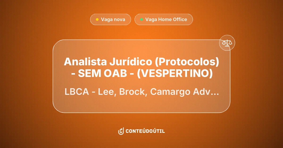 Vaga Home Office: Analista Jurídico (Protocolos) - SEM OAB - (VESPERTINO) na empresa LBCA - Lee, Brock, Camargo Advogados | Conteúdo Útil