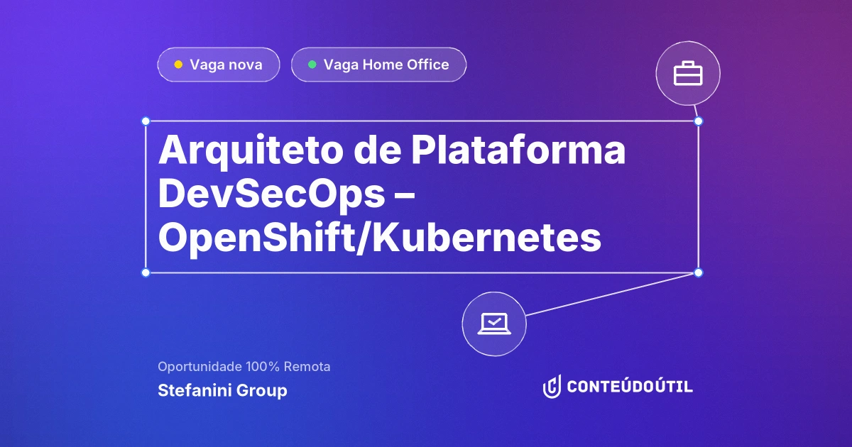 Vaga Home Office: Arquiteto de Plataforma DevSecOps – OpenShift/Kubernetes na empresa Stefanini Group | Conteúdo Útil