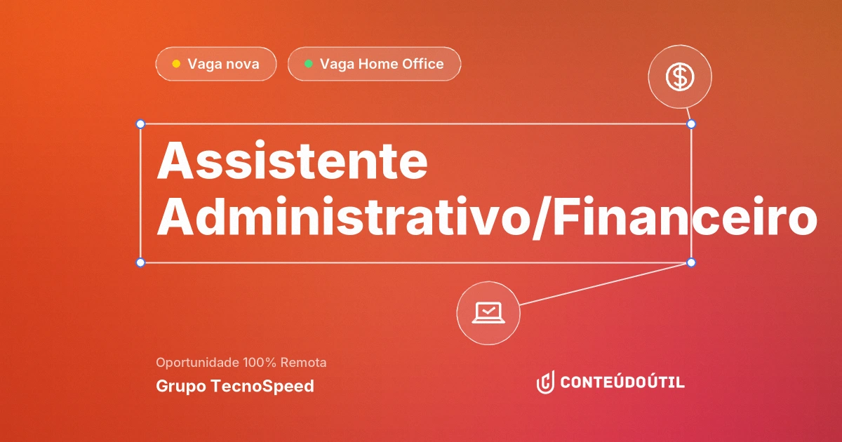 Vaga Home Office: Assistente Administrativo/Financeiro | Grupo TecnoSpeed