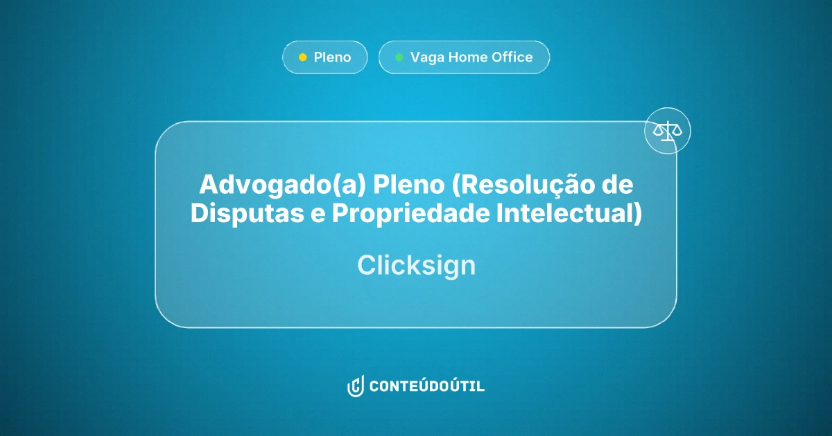 Vaga Home Office: Advogado(a) Pleno (Resolução de Disputas e Propriedade Intelectual) | Clicksign