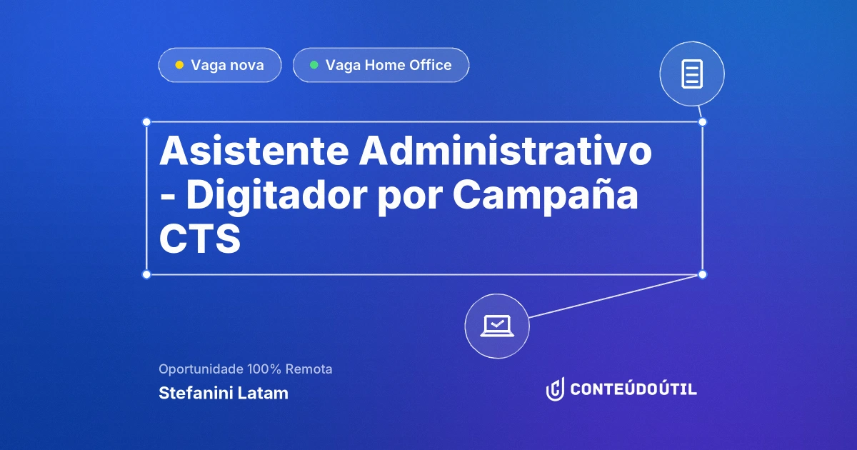 Vaga Home Office: Asistente Administrativo - Digitador por Campaña CTS | Stefanini Latam