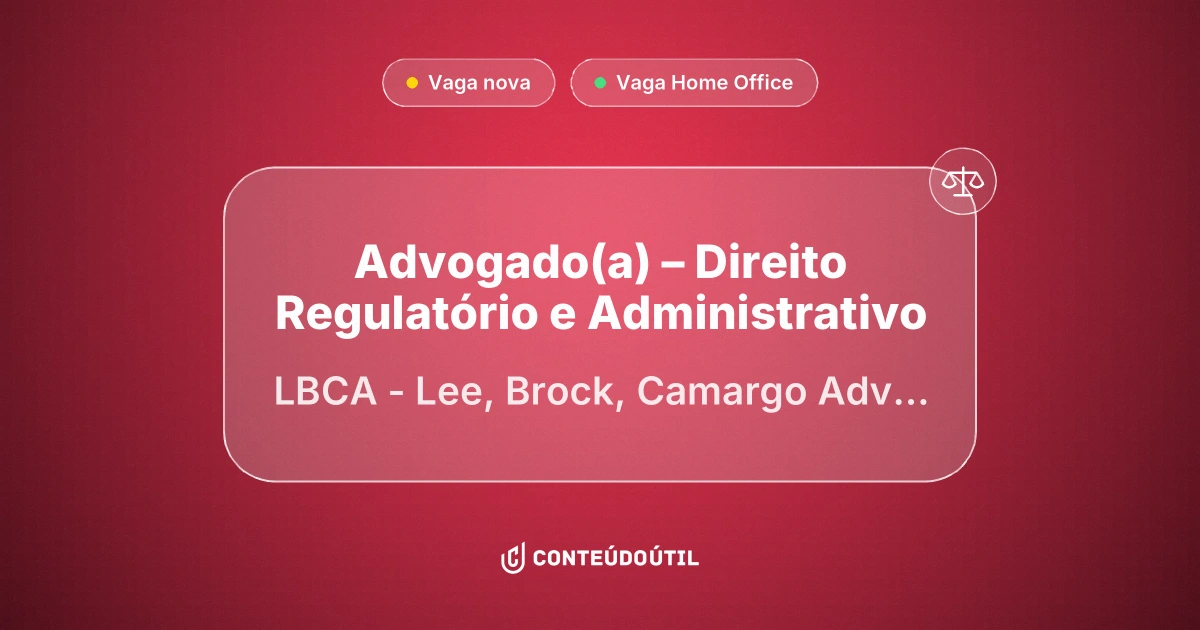 Vaga Home Office: Advogado(a) – Direito Regulatório e Administrativo | LBCA - Lee, Brock, Camargo Advogados