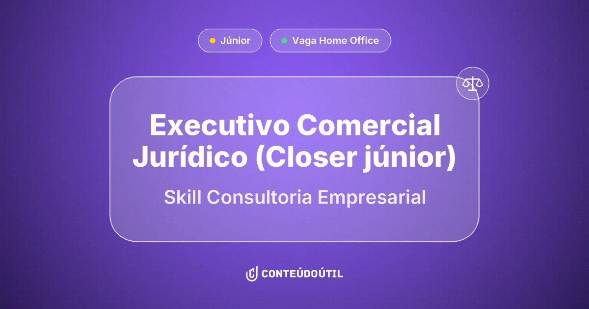 Vaga Home Office: Executivo Comercial Jurídico (Closer júnior) - REMOTO | Skill Consultoria Empresarial